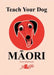 Teach Your Dog Māori by Anne Cakebread