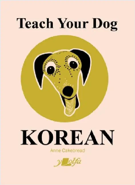 Teach Your Dog Korean by Anne Cakebread
