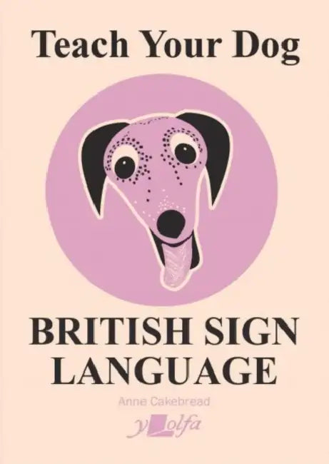 Teach Your Dog British Sign Language by Anne Cakebread, Anne Cakebread