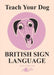 Teach Your Dog British Sign Language by Anne Cakebread, Anne Cakebread