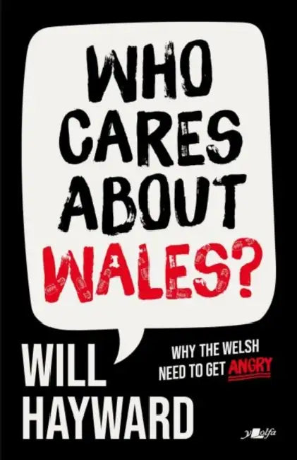 Who Cares about Wales?: Why the Welsh Need to Get Angry by Will Hayward