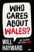 Who Cares about Wales?: Why the Welsh Need to Get Angry by Will Hayward