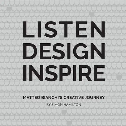 Listen Design Inspire: Matteo Bianchi's Creative Journey by Simon Hamilton