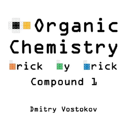 Organic Chemistry Brick by Brick, Compound 1: Using LEGO(R) to Teach Structure and Reactivity by Dmitry Vostokov