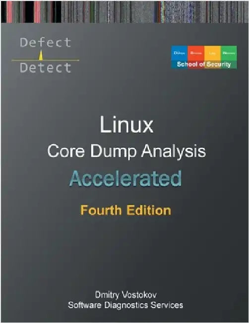 Accelerated Linux Core Dump Analysis: Training Course Transcript with GDB and WinDbg Practice Exercises, Fourth Edition by Software Diagnostics Services