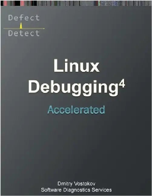 Accelerated Linux Debugging 4D: Training Course Transcript with WinDbg, GDB, LLDB, rr, KDB, KGDB Practice Exercises by Software Diagnostics Services