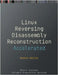 Accelerated Linux Disassembly, Reconstruction and Reversing: Training Course Transcript and GDB Practice Exercises with Memory Cell Diagrams, Second E by Vostokov, Dmitry