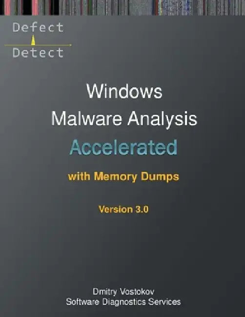 Accelerated Windows Malware Analysis with Memory Dumps: Training Course Transcript and WinDbg Practice Exercises, Third Edition by Dmitry Vostokov