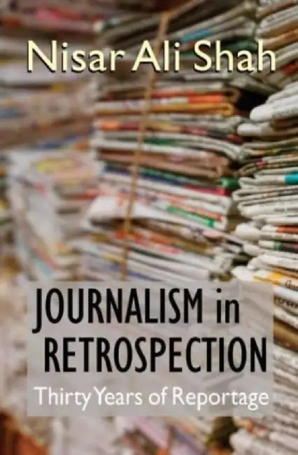 Journalism in Retrospection by Nisar Ali Shah