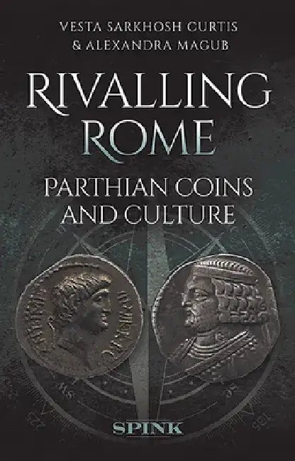 Rivalling Rome: Parthian Coins and Culture by Vesta Curtis