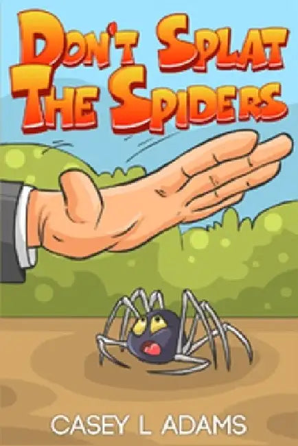 Don't Splat The Spiders: Why Insects and Bugs are important by Casey L. Adams