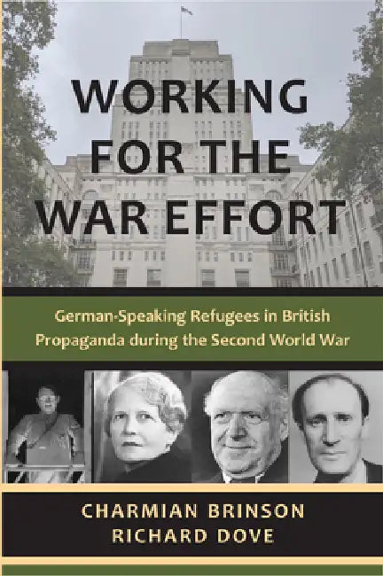 Working for the War Effort: German-Speaking Refugees in British Propaganda During the Second World War by Richard Dove, Charmian Brinson