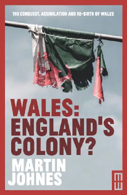 Wales: England's Colony? by Martin Johnes
