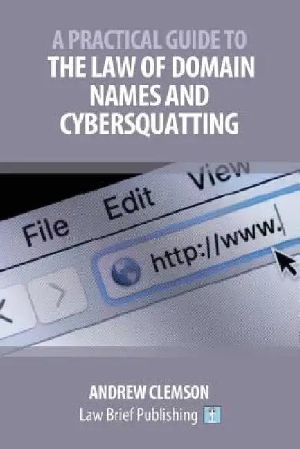 A Practical Guide to the Law of Domain Names and Cybersquatting by Andrew Clemson