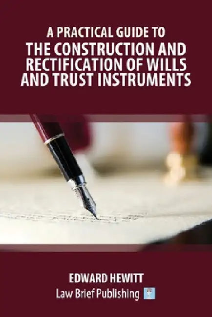 A Practical Guide to the Construction and Rectification of Wills and Trust Instruments by Edward Hewitt