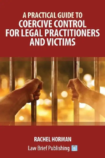 A Practical Guide to Coercive Control for Legal Practitioners and Victims by Rachel Horman