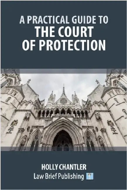 A Practical Guide to the Court of Protection by Chantler, Holly