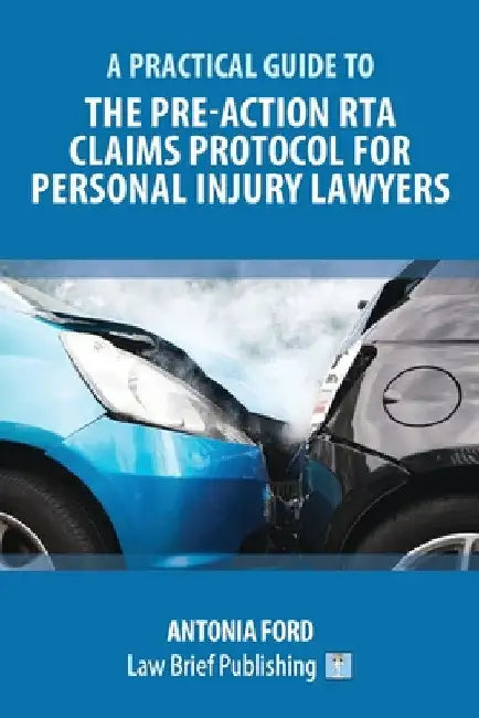 A Practical Guide to the Pre-Action RTA Claims Protocol for Personal Injury Lawyers by Antonia Ford