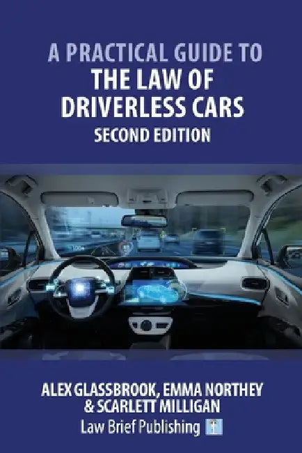 A Practical Guide to the Law of Driverless Cars - Second Edition by Alex Glassbrook