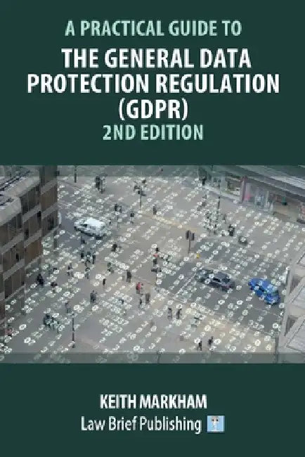 A Practical Guide to the General Data Protection Regulation (GDPR) - 2nd Edition by Keith Markham