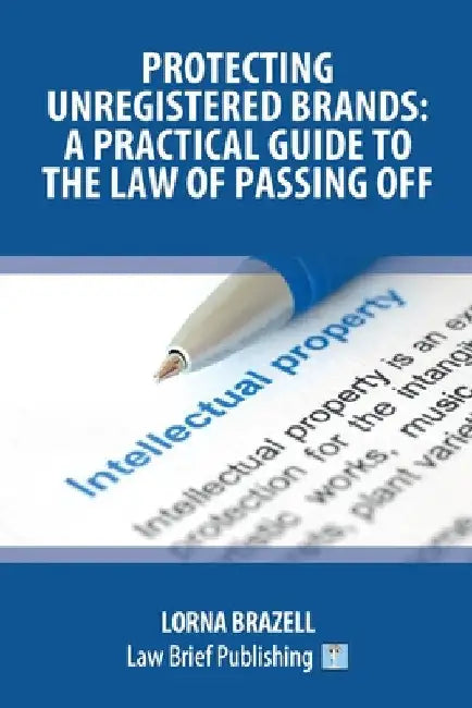 Protecting Unregistered Brands: A Practical Guide to the Law of Passing Off by Lorna Brazell