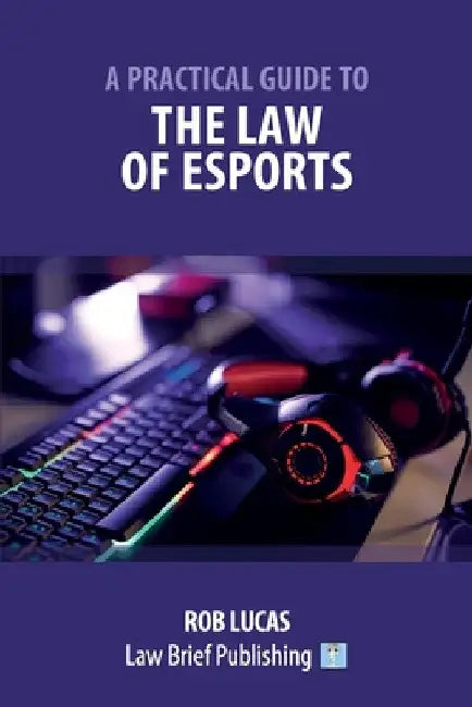 A Practical Guide to the Law of Esports by Rob Lucas