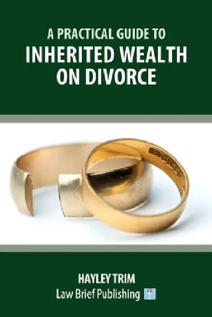 A Practical Guide to Inherited Wealth on Divorce by Hayley Trim