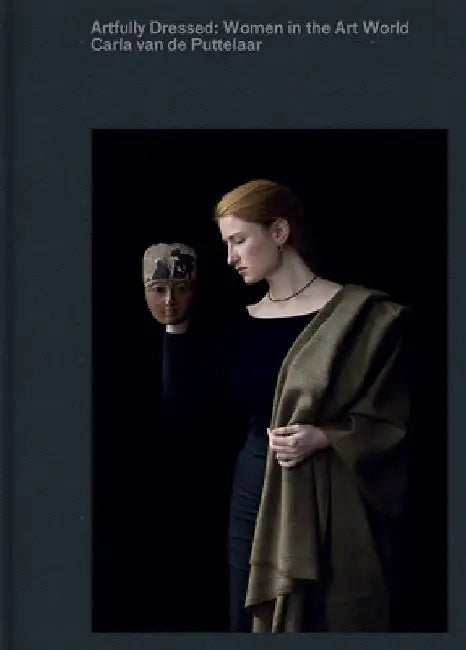 Artfully Dressed: Women in the Art World: Portraits by Carla Van de Puttelaar by Carla Van de Puttelaar
