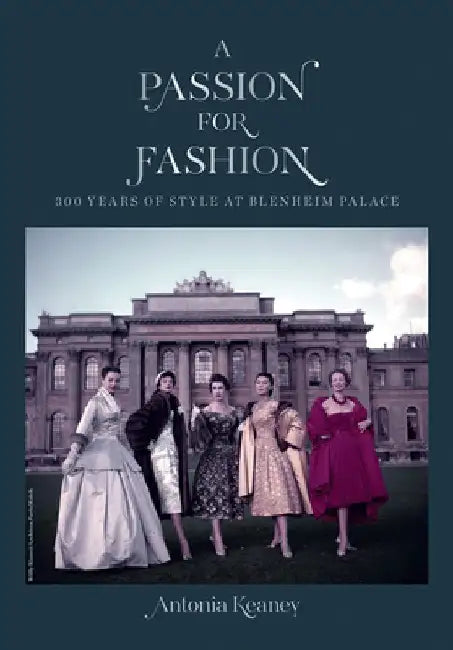 A Passion for Fashion: 300 Years of Style at Blenheim Palace by Antonia Keaney