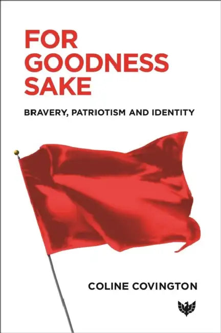 For Goodness Sake: Bravery, Patriotism and Identity by Coline Covington