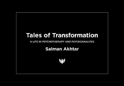 Tales of Transformation: A Life in Psychotherapy and Psychoanalysis by Salman Akhtar