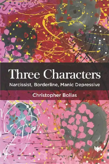 Three Characters: Narcissist, Borderline, Manic Depressive by Christopher Bollas