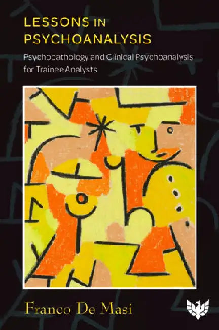 Lessons in Psychoanalysis: Psychopathology and Clinical Psychoanalysis for Trainee Analysts by Franco de Masi
