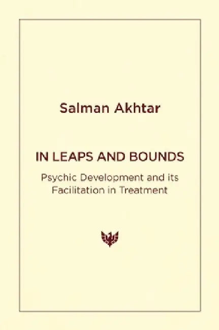 In Leaps and Bounds: Psychic Development and Its Facilitation in Treatment by Salman Akhtar
