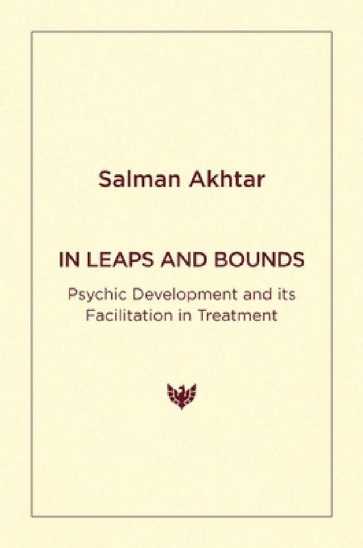 In Leaps and Bounds: Psychic Development and Its Facilitation in Treatment by Salman Akhtar