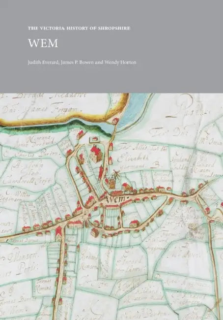 The Victoria History of Shropshire: Wem by Judith Everard, James P. Bowen, Wendy Horton