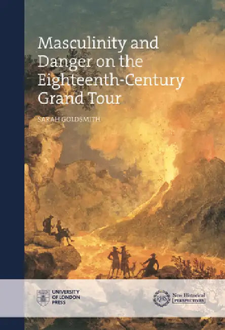 Masculinity and Danger on the Eighteenth-Century Grand Tour by Sarah Goldsmith