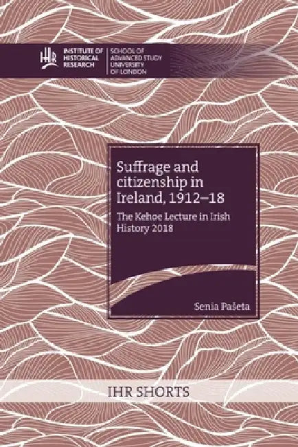Suffrage and citizenship in Ireland, 1912-18 by Senia Paseta