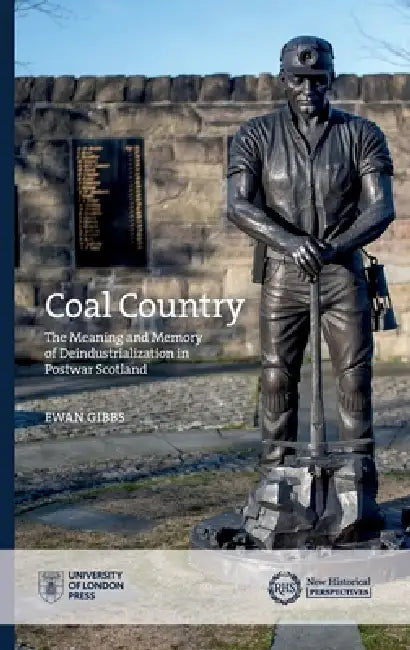 Coal Country: The Meaning and Memory of Deindustrialization in Postwar Scotland by Ewan Gibbs