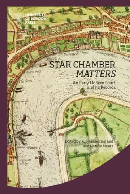 Star Chamber Matters: An Early Modern Court and Its Records by K. J. Kesselring, Natalie Mears