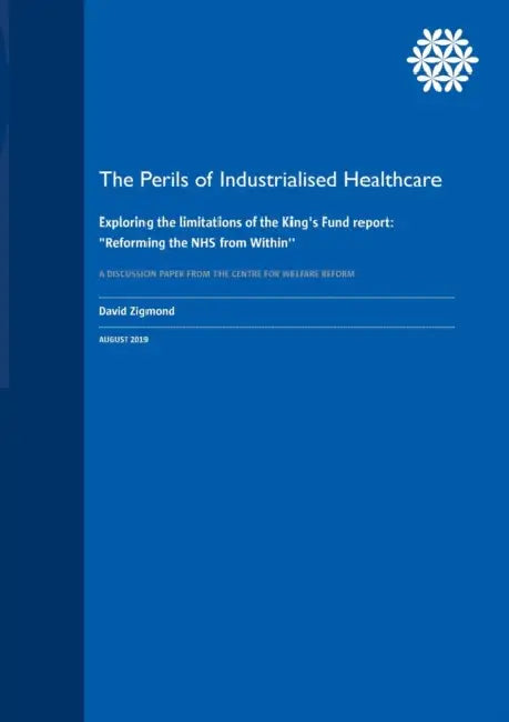 The Perils of Industrialised Healthcare: Exploring the limitations of the King's Fund report: "Reforming the NHS from Within" by David Zigmond