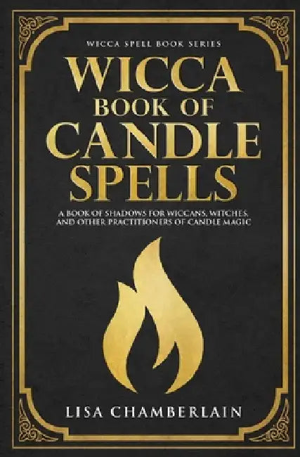 Wicca Book of Candle Spells: A Beginner's Book of Shadows for Wiccans, Witches, and Other Practitioners of Candle Magic by Chamberlain, Lisa