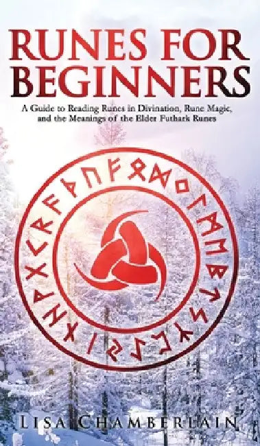 Runes for Beginners: A Guide to Reading Runes in Divination, Rune Magic, and the Meaning of the Elder Futhark Runes by Lisa Chamberlain