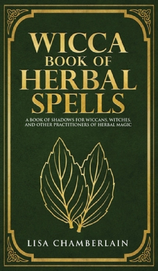 Wicca Book of Herbal Spells: A Beginner's Book of Shadows for Wiccans, Witches, and Other Practitioners of Herbal Magic by Lisa Chamberlain