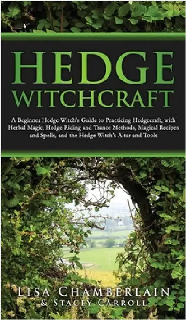 Hedge Witchcraft: A Beginner Hedge Witch's Guide to Practicing Hedgecraft, with Herbal Magic, Hedge Riding and Trance Methods, Magical Recipes and Spe by Chamberlain, Lisa