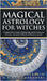 Magical Astrology for Witches: A Beginner Witch's Guide to Working Magic with the Planets and the Zodiac, with Spells, Oil Blends, and Divination Spr by Chamberlain, Lisa