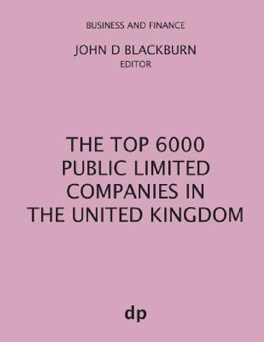 The Top 6000 Public Limited Companies in The United Kingdom by John D. Blackburn