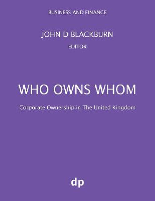 Who Owns Whom: Corporate Ownership in The United Kingdom by John D. Blackburn