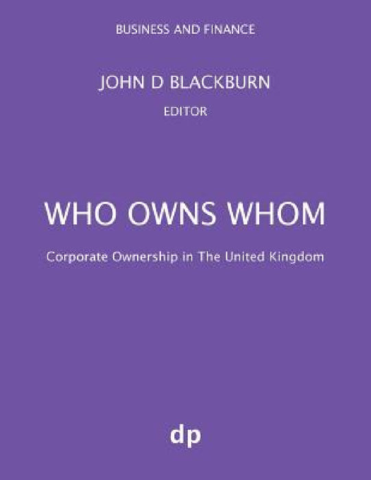 Who Owns Whom: Corporate Ownership in The United Kingdom by John D. Blackburn