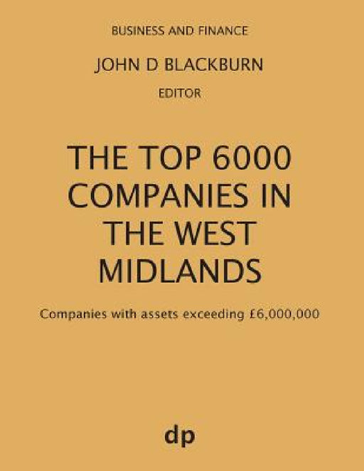 The Top 6000 Companies in The West Midlands: Companies with assets exceeding £6,000,000 by John D. Blackburn